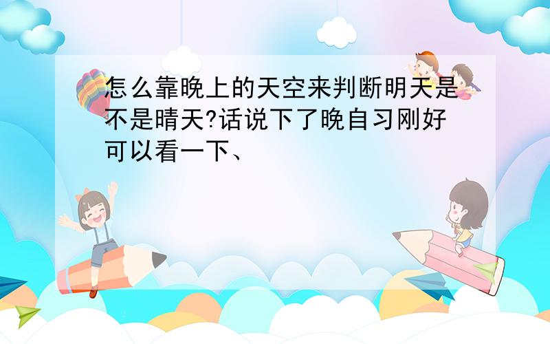 怎么靠晚上的天空来判断明天是不是晴天?话说下了晚自习刚好可以看一下、