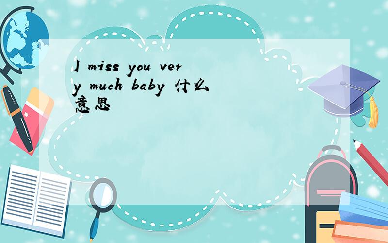 I miss you very much baby 什么意思