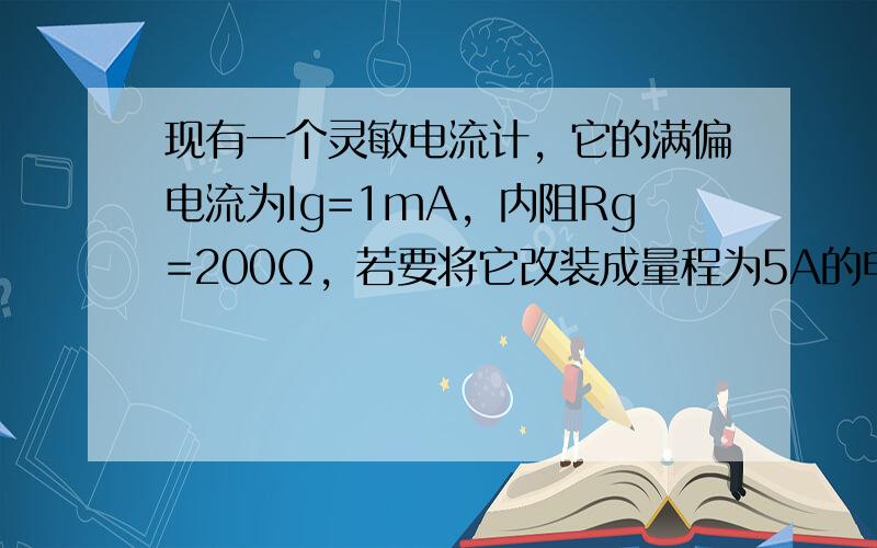 现有一个灵敏电流计，它的满偏电流为Ig=1mA，内阻Rg=200Ω，若要将它改装成量程为5A的电流表，应______（填