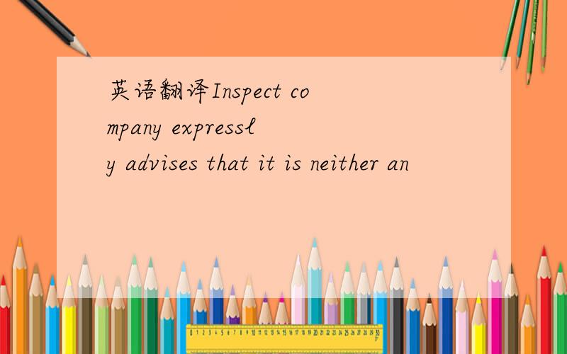 英语翻译Inspect company expressly advises that it is neither an