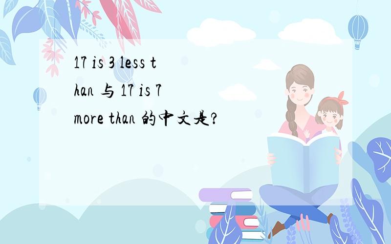 17 is 3 less than 与 17 is 7 more than 的中文是?