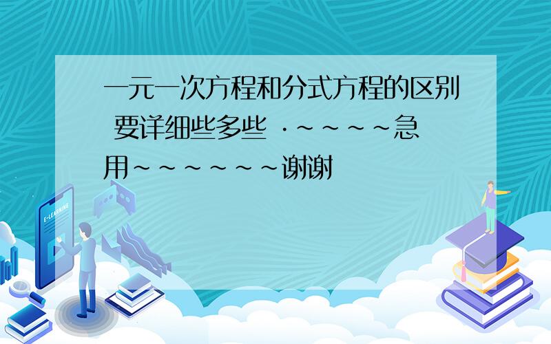 一元一次方程和分式方程的区别 要详细些多些 ·~~~~急用~~~~~~谢谢