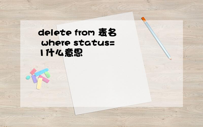 delete from 表名 where status=1什么意思