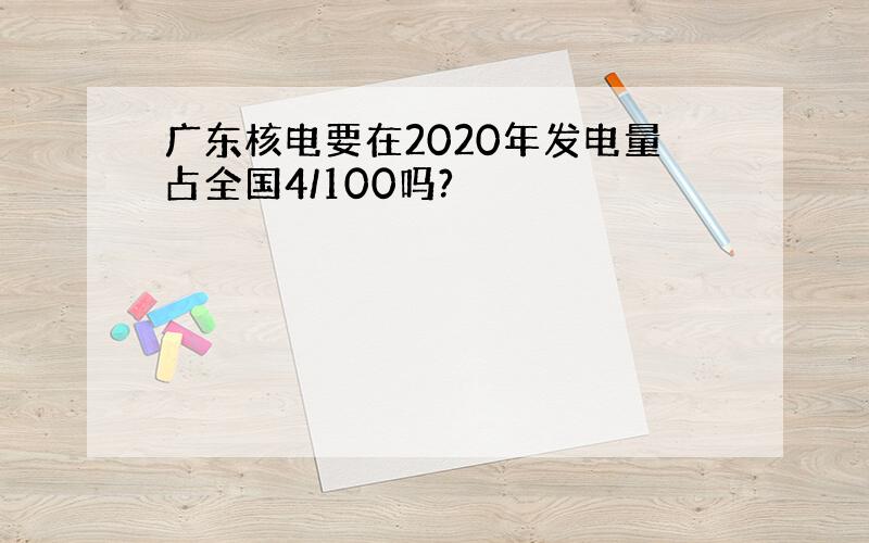 广东核电要在2020年发电量占全国4/100吗?