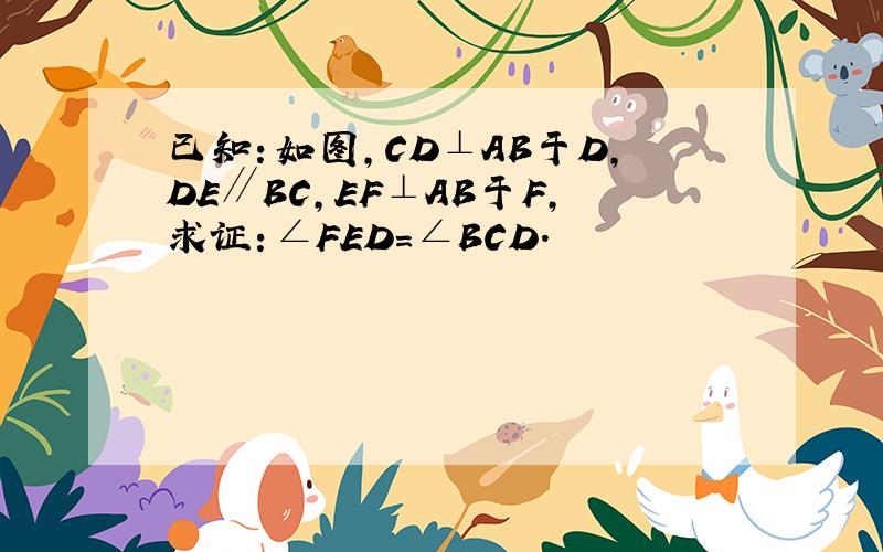 已知：如图，CD⊥AB于D，DE∥BC，EF⊥AB于F，求证：∠FED=∠BCD．