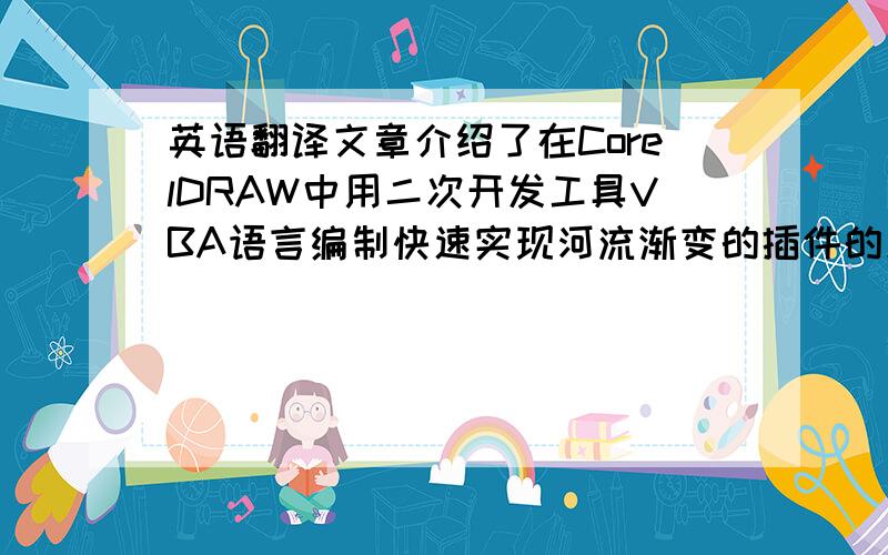 英语翻译文章介绍了在CorelDRAW中用二次开发工具VBA语言编制快速实现河流渐变的插件的原理、过程和配置方法,较好的