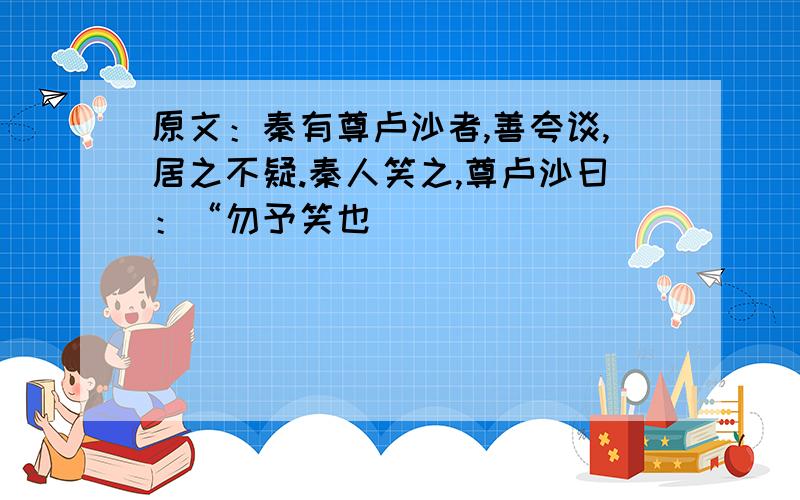 原文：秦有尊卢沙者,善夸谈,居之不疑.秦人笑之,尊卢沙曰：“勿予笑也