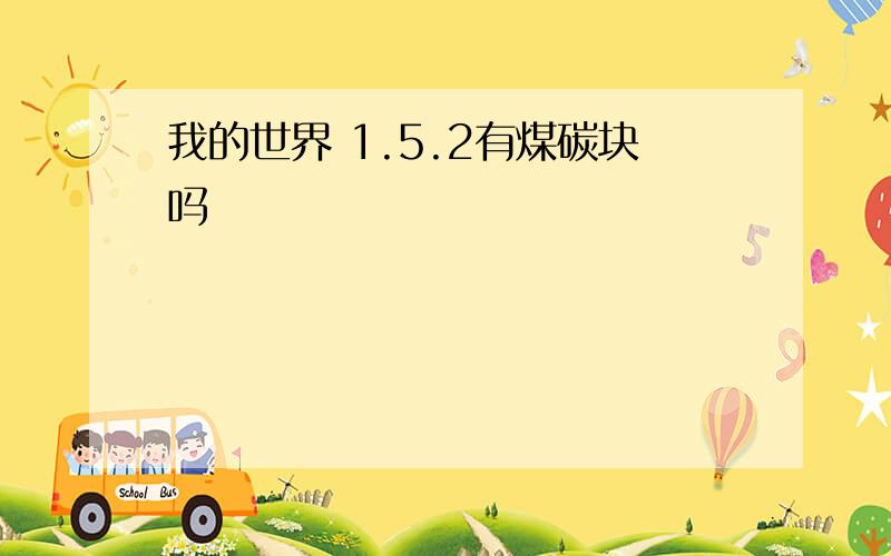 我的世界 1.5.2有煤碳块吗