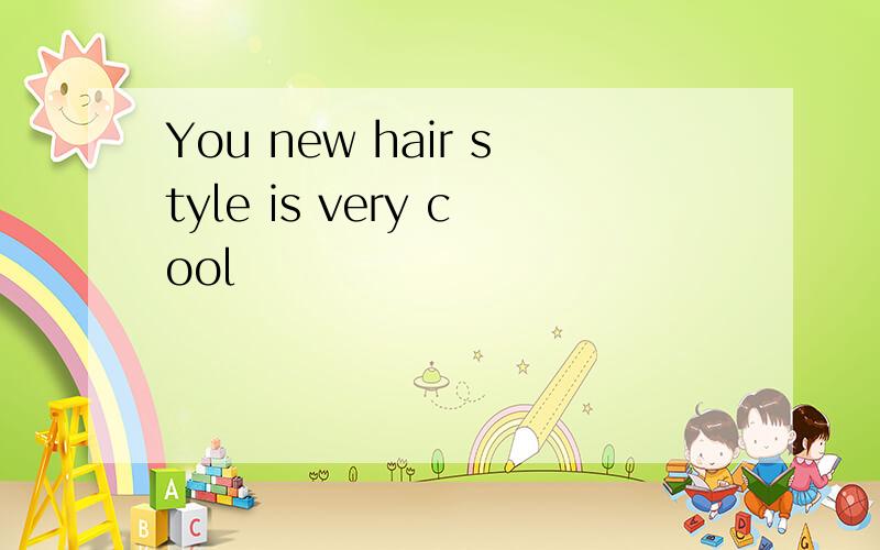 You new hair style is very cool