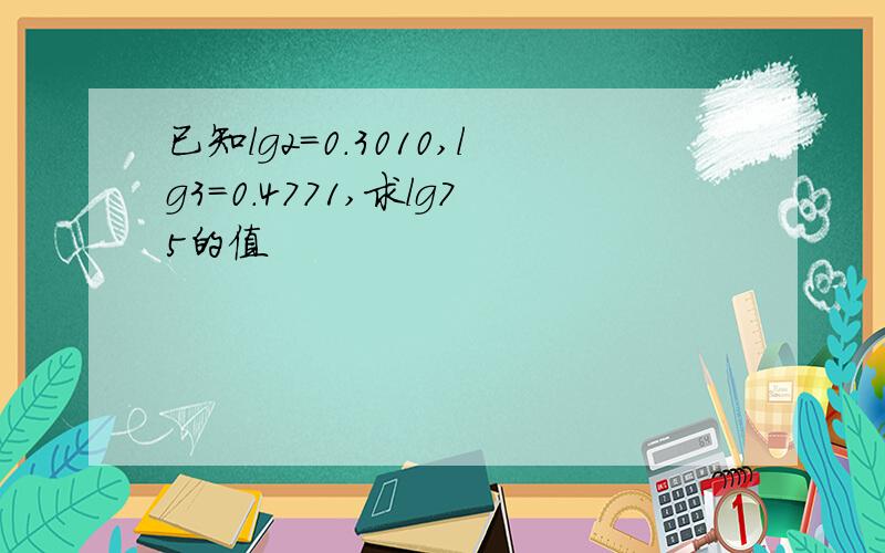 已知lg2=0.3010,lg3=0.4771,求lg75的值