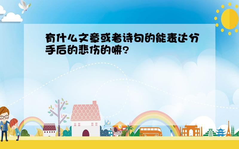 有什么文章或者诗句的能表达分手后的悲伤的嘛?