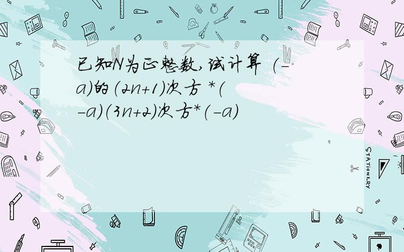 已知N为正整数,试计算 （-a）的（2n+1）次方 *(-a)（3n+2）次方*(-a)