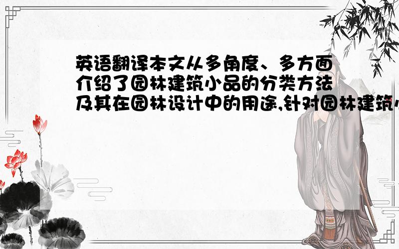 英语翻译本文从多角度、多方面介绍了园林建筑小品的分类方法及其在园林设计中的用途,针对园林建筑小品的用途问题,提出了一些建