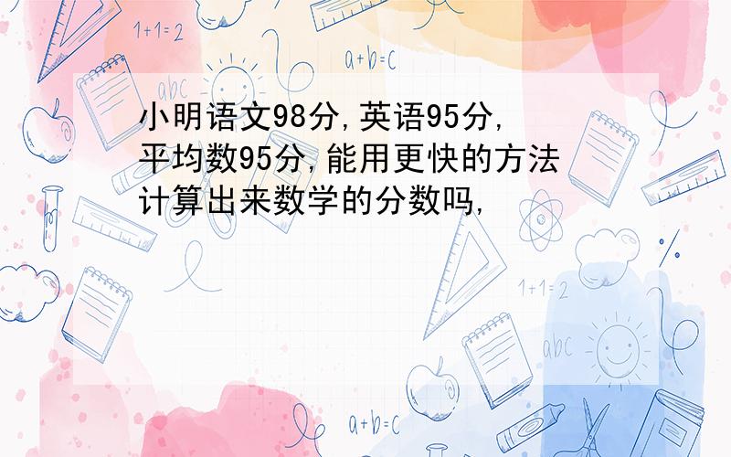 小明语文98分,英语95分,平均数95分,能用更快的方法计算出来数学的分数吗,