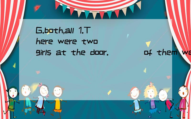 G.both,all 1.There were two girls at the door.____of them we