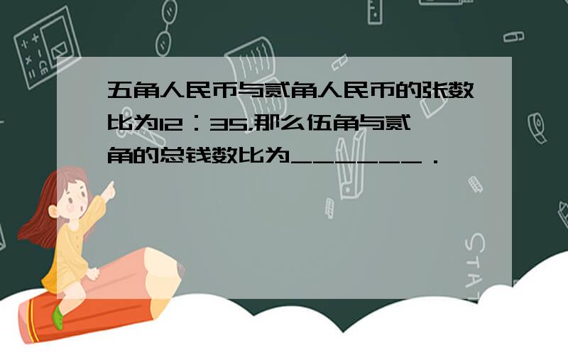 五角人民币与贰角人民币的张数比为12：35，那么伍角与贰角的总钱数比为______．