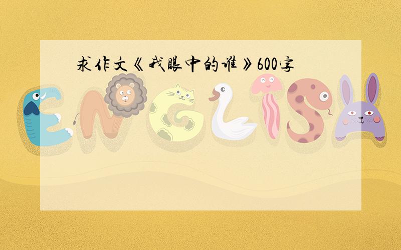 求作文《我眼中的谁》600字