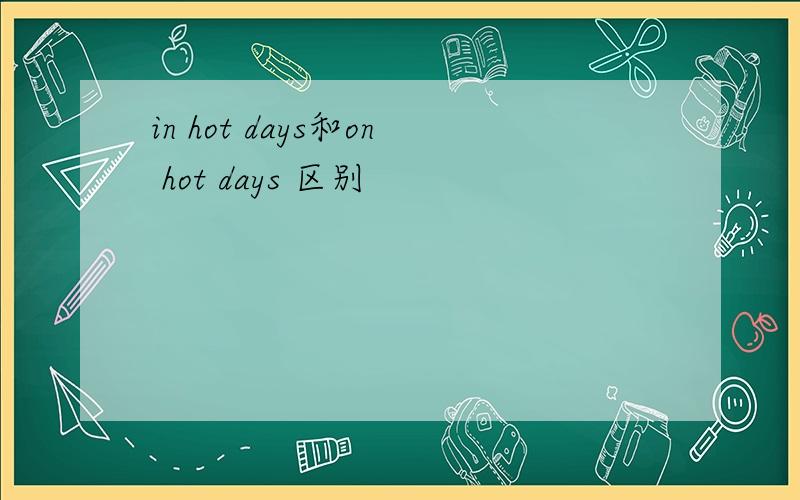 in hot days和on hot days 区别