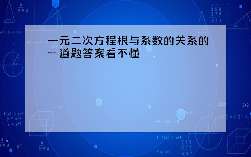 一元二次方程根与系数的关系的一道题答案看不懂