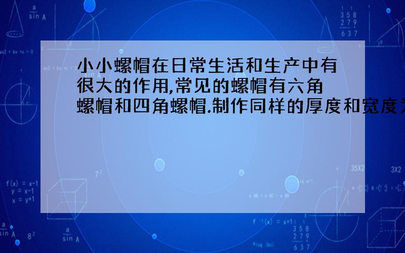 小小螺帽在日常生活和生产中有很大的作用,常见的螺帽有六角螺帽和四角螺帽.制作同样的厚度和宽度为h（指