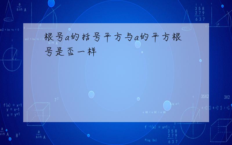 根号a的括号平方与a的平方根号是否一样