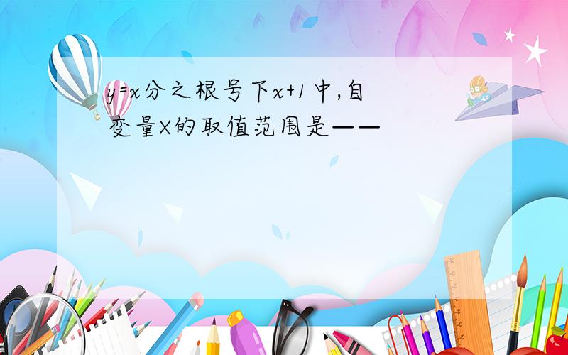 y=x分之根号下x+1中,自变量X的取值范围是——