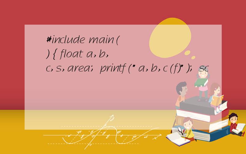 #include main() { float a,b,c,s,area; printf(