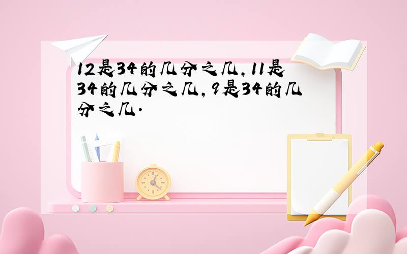 12是34的几分之几,11是34的几分之几,9是34的几分之几.