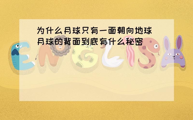 为什么月球只有一面朝向地球 月球的背面到底有什么秘密