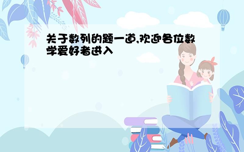 关于数列的题一道,欢迎各位数学爱好者进入