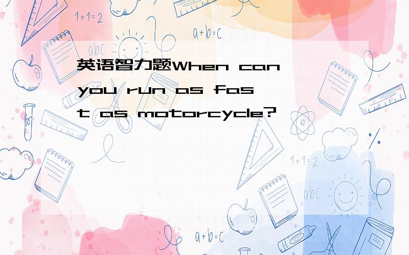 英语智力题When can you run as fast as motorcycle?