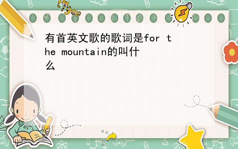 有首英文歌的歌词是for the mountain的叫什么