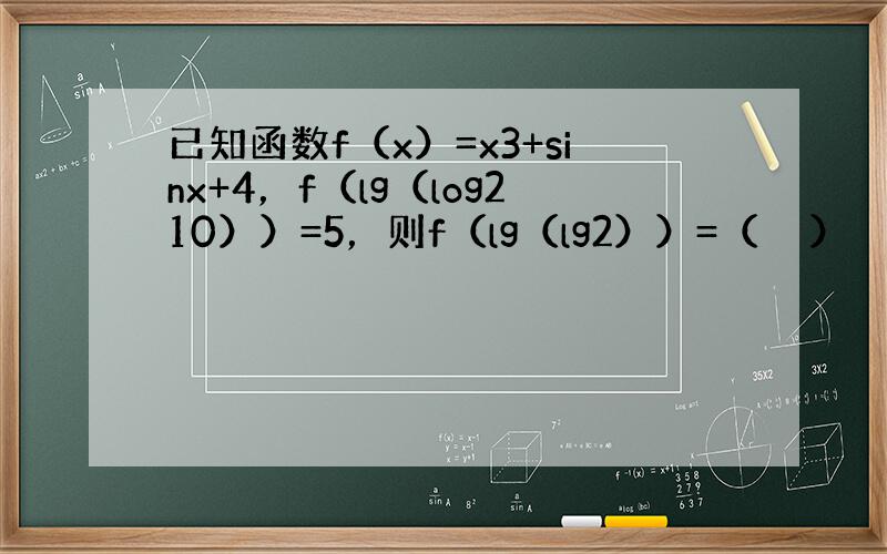 已知函数f（x）=x3+sinx+4，f（lg（log210））=5，则f（lg（lg2））=（　　）