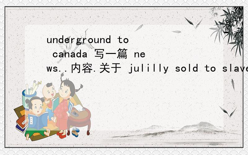 underground to canada 写一篇 news..内容.关于 julilly sold to slave