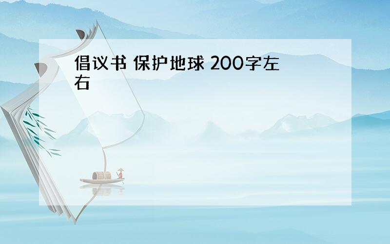 倡议书 保护地球 200字左右