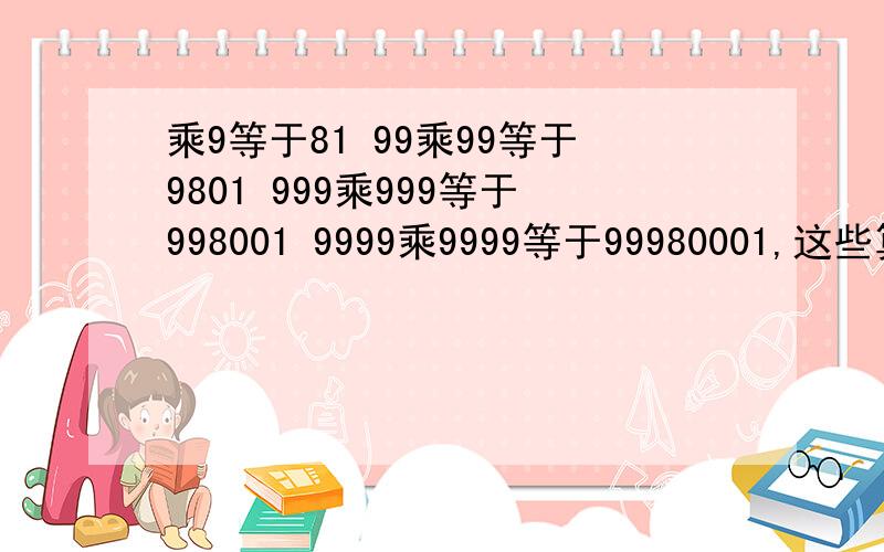 乘9等于81 99乘99等于9801 999乘999等于998001 9999乘9999等于99980001,这些算式有