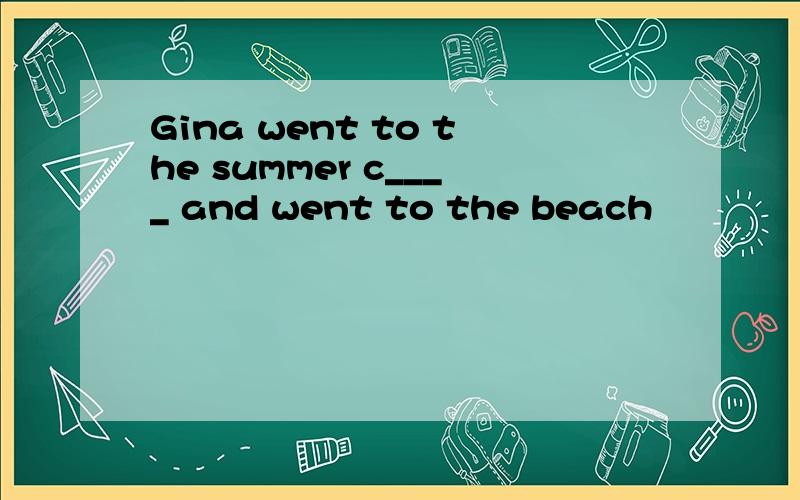 Gina went to the summer c____ and went to the beach