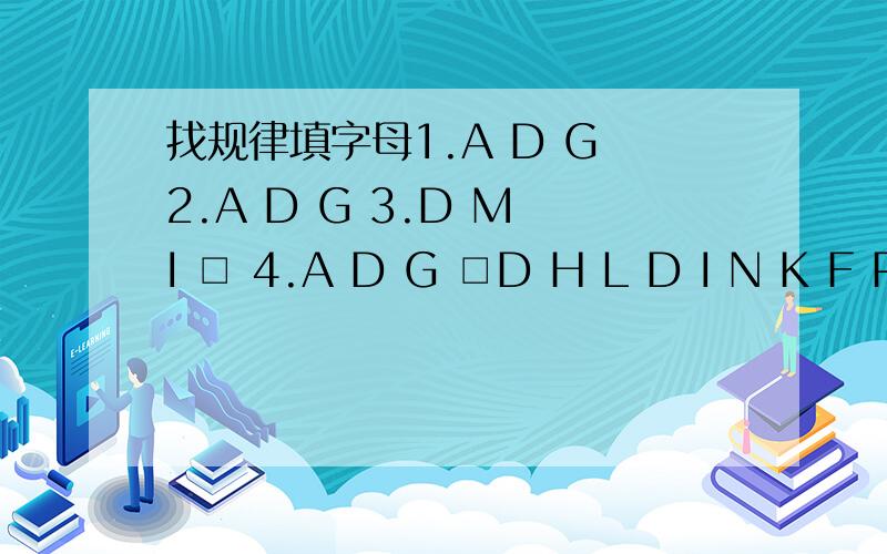 找规律填字母1.A D G 2.A D G 3.D M I □ 4.A D G □D H L D I N K F P □