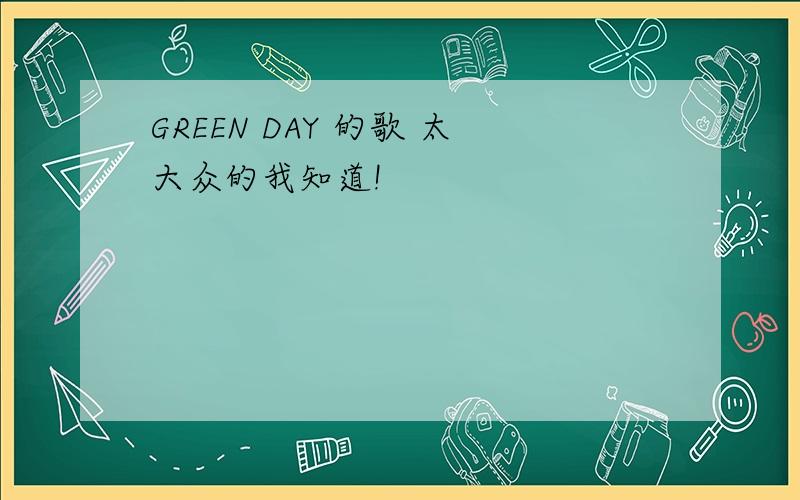 GREEN DAY 的歌 太大众的我知道!