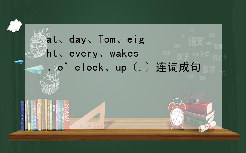 at、day、Tom、eight、every、wakes、o’clock、up〔.〕连词成句