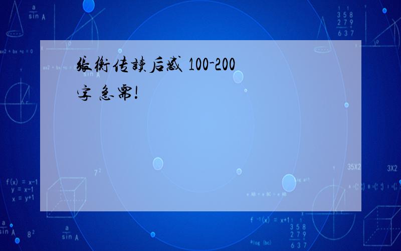 张衡传读后感 100-200字 急需!