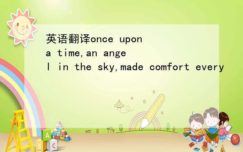 英语翻译once upon a time,an angel in the sky,made comfort every