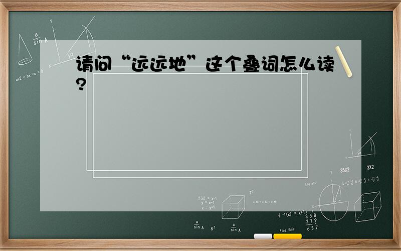 请问“远远地”这个叠词怎么读?