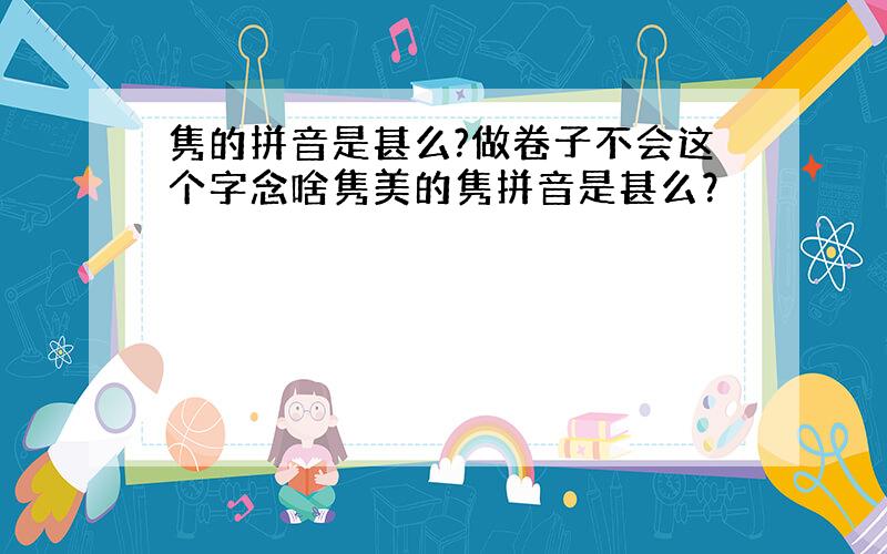 隽的拼音是甚么?做卷子不会这个字念啥隽美的隽拼音是甚么？