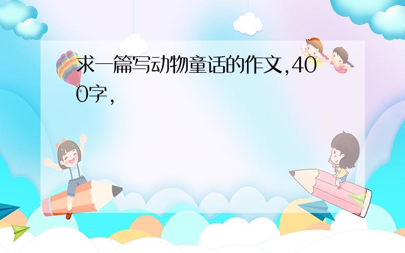 求一篇写动物童话的作文,400字,