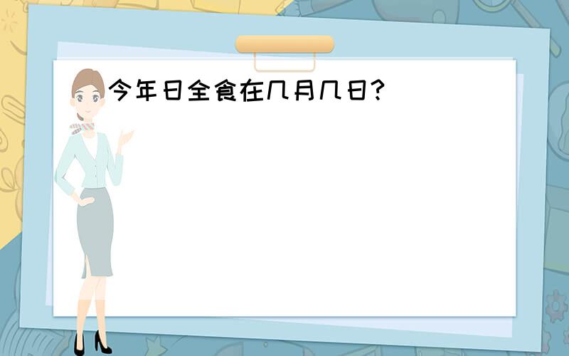 今年日全食在几月几日?