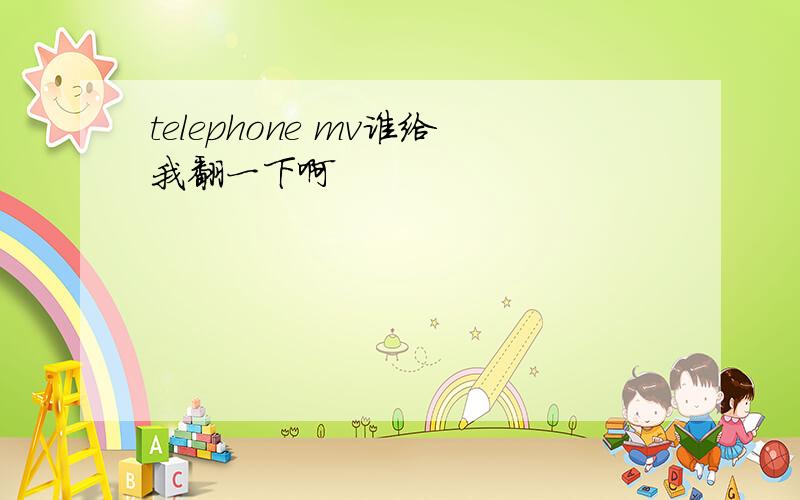 telephone mv谁给我翻一下啊