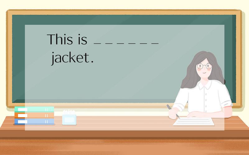 This is ______ jacket.