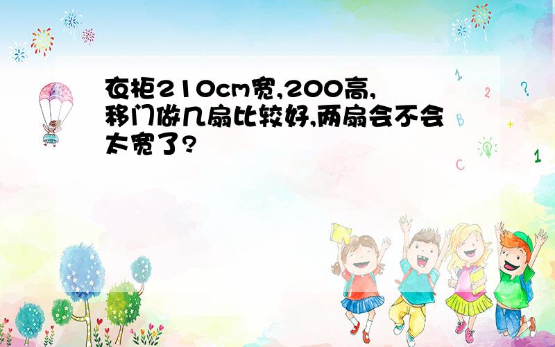 衣柜210cm宽,200高,移门做几扇比较好,两扇会不会太宽了?