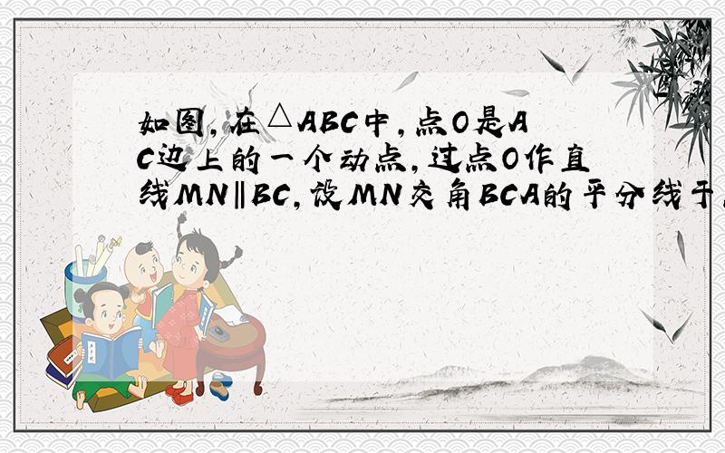 如图,在△ABC中,点O是AC边上的一个动点,过点O作直线MN‖BC,设MN交角BCA的平分线于点E,交角BCA的外角平